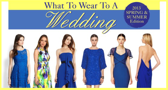 What To Wear To A Wedding - Style Guide 2013 Spring Summer Edition