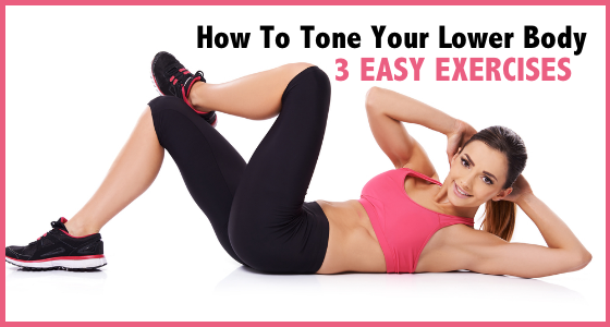 How To Tone Your Lower Body - 3 Easy Exercises