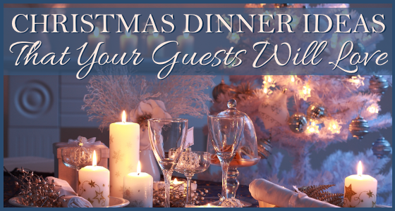 Christmas Dinner Ideas That Your Guests Will Love