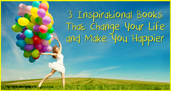 3 Inspirational Books That Change Your Life and Make You Happier