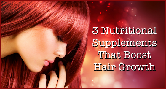 3 Nutritional Supplements That Boost Hair Growth