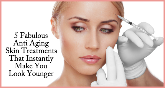 5 Fabulous Anti Aging Skin Treatments