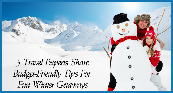 5 Travel Experts Share Budget-Friendly Tips for Fun Winter Getaways
